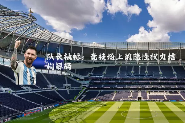 队长袖标:竞技场上的隐性权力结构解码